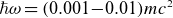 italic h over two pi omega equals left parenthesis 0.001 minus 0.01 right parenthesis m c squared