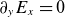 partial differential Subscript y Baseline upper E Subscript x Baseline equals 0