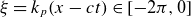 xi equals k Subscript p Baseline left parenthesis x minus c t right parenthesis element of left bracket minus 2 pi comma 0 right bracket