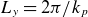upper L Subscript y Baseline equals 2 pi divided by k Subscript p