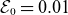 script upper E 0 equals 0.01