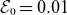 script upper E 0 equals 0.01