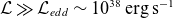 script upper L much greater than script upper L Subscript e d d Baseline tilde 10 Superscript 38 Baseline normal e normal r normal g normal s Superscript negative 1