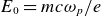 upper E 0 equals m c omega Subscript p Baseline divided by e