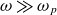 omega much greater than omega Subscript p