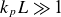 k Subscript p Baseline upper L much greater than 1