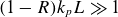 left parenthesis 1 minus upper R right parenthesis k Subscript p Baseline upper L much greater than 1