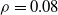 rho equals 0.08