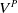 upper V Superscript upper P