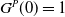 upper G Superscript upper P Baseline left parenthesis 0 right parenthesis equals 1
