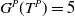 upper G Superscript upper P Baseline left parenthesis upper T Superscript upper P Baseline right parenthesis equals 5