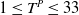 1 less than or equals upper T Superscript upper P Baseline less than or equals 33
