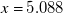 x equals 5.088