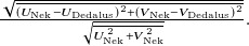 StartFraction StartRoot ModifyingAbove left parenthesis upper U Subscript normal upper N normal e normal k Baseline minus upper U Subscript normal upper D normal e normal d normal a normal l normal u normal s Baseline right parenthesis squared plus left parenthesis upper V Subscript normal upper N normal e normal k Baseline minus upper V Subscript normal upper D normal e normal d normal a normal l normal u normal s Baseline right parenthesis squared With bar EndRoot Over StartRoot ModifyingAbove upper U Subscript normal upper N normal e normal k Superscript 2 Baseline plus upper V Subscript normal upper N normal e normal k Superscript 2 Baseline With bar EndRoot EndFraction period