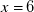 x equals 6
