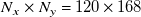upper N Subscript x Baseline times upper N Subscript y Baseline equals 120 times 168