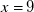 x equals 9