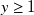 y greater than or equals 1
