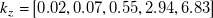 k Subscript z Baseline equals left bracket 0.02 comma 0.07 comma 0.55 comma 2.94 comma 6.83 right bracket