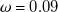 omega equals 0.09