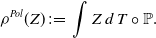 rho Superscript upper P o l Baseline left parenthesis upper Z right parenthesis colon equals integral upper Z d upper T ring double struck upper P period