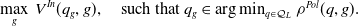 StartLayout 1st Row max Underscript g Endscripts upper V Superscript upper I n Baseline left parenthesis q Subscript g Baseline comma g right parenthesis comma such that q Subscript g Baseline element of arg min Underscript q element of script upper Q Subscript upper L Baseline Endscripts rho Superscript upper P o l Baseline left parenthesis q comma g right parenthesis period EndLayout