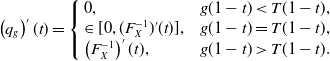 left parenthesis q Subscript g Baseline right parenthesis prime left parenthesis t right parenthesis equals StartLayout Enlarged left brace 1st Row 1st Column 0 comma 2nd Column g left parenthesis 1 minus t right parenthesis less than upper T left parenthesis 1 minus t right parenthesis comma 2nd Row 1st Column element of left bracket 0 comma left parenthesis upper F Subscript upper X Superscript negative 1 Baseline right parenthesis prime left parenthesis t right parenthesis right bracket comma 2nd Column g left parenthesis 1 minus t right parenthesis equals upper T left parenthesis 1 minus t right parenthesis comma 3rd Row 1st Column left parenthesis upper F Subscript upper X Superscript negative 1 Baseline right parenthesis prime left parenthesis t right parenthesis comma 2nd Column g left parenthesis 1 minus t right parenthesis greater than upper T left parenthesis 1 minus t right parenthesis period EndLayout