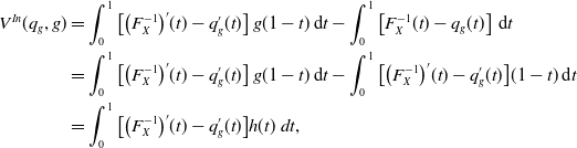 StartLayout 1st Row 1st Column upper V Superscript upper I n Baseline left parenthesis q Subscript g Baseline comma g right parenthesis 2nd Column equals integral Subscript 0 Superscript 1 Baseline left bracket left parenthesis upper F Subscript upper X Superscript negative 1 Baseline right parenthesis prime left parenthesis t right parenthesis minus q prime Subscript g Baseline left parenthesis t right parenthesis right bracket g left parenthesis 1 minus t right parenthesis normal d t minus integral Subscript 0 Superscript 1 Baseline left bracket upper F Subscript upper X Superscript negative 1 Baseline left parenthesis t right parenthesis minus q Subscript g Baseline left parenthesis t right parenthesis right bracket normal d t 2nd Row 1st Column Blank 2nd Column equals integral Subscript 0 Superscript 1 Baseline left bracket left parenthesis upper F Subscript upper X Superscript negative 1 Baseline right parenthesis prime left parenthesis t right parenthesis minus q prime Subscript g Baseline left parenthesis t right parenthesis right bracket g left parenthesis 1 minus t right parenthesis normal d t minus integral Subscript 0 Superscript 1 Baseline left bracket left parenthesis upper F Subscript upper X Superscript negative 1 Baseline right parenthesis prime left parenthesis t right parenthesis minus q prime Subscript g Baseline left parenthesis t right parenthesis right bracket left parenthesis 1 minus t right parenthesis normal d t 3rd Row 1st Column Blank 2nd Column equals integral Subscript 0 Superscript 1 Baseline left bracket left parenthesis upper F Subscript upper X Superscript negative 1 Baseline right parenthesis prime left parenthesis t right parenthesis minus q prime Subscript g Baseline left parenthesis t right parenthesis right bracket h left parenthesis t right parenthesis d t comma EndLayout