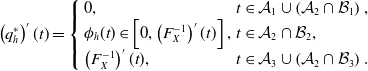 left parenthesis q Subscript h Superscript asterisk Baseline right parenthesis prime left parenthesis t right parenthesis equals StartLayout Enlarged left brace 1st Row 1st Column 0 comma 2nd Column t element of script upper A 1 union left parenthesis script upper A 2 intersection script upper B 1 right parenthesis comma 2nd Row 1st Column phi Subscript h Baseline left parenthesis t right parenthesis element of left bracket 0 comma left parenthesis upper F Subscript upper X Superscript negative 1 Baseline right parenthesis prime left parenthesis t right parenthesis right bracket comma 2nd Column t element of script upper A 2 intersection script upper B 2 comma 3rd Row 1st Column left parenthesis upper F Subscript upper X Superscript negative 1 Baseline right parenthesis prime left parenthesis t right parenthesis comma 2nd Column t element of script upper A 3 union left parenthesis script upper A 2 intersection script upper B 3 right parenthesis period EndLayout