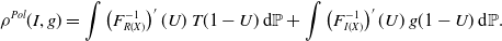 rho Superscript upper P o l Baseline left parenthesis upper I comma g right parenthesis equals integral left parenthesis upper F Subscript upper R left parenthesis upper X right parenthesis Superscript negative 1 Baseline right parenthesis prime left parenthesis upper U right parenthesis upper T left parenthesis 1 minus upper U right parenthesis normal d double struck upper P plus integral left parenthesis upper F Subscript upper I left parenthesis upper X right parenthesis Superscript negative 1 Baseline right parenthesis prime left parenthesis upper U right parenthesis g left parenthesis 1 minus upper U right parenthesis normal d double struck upper P period