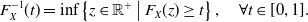 upper F Subscript upper X Superscript negative 1 Baseline left parenthesis t right parenthesis equals inf left brace z element of double struck upper R Superscript plus Baseline vertical bar upper F Subscript upper X Baseline left parenthesis z right parenthesis greater than or equals t right brace comma for all t element of left bracket 0 comma 1 right bracket period