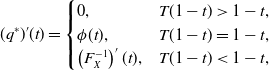 left parenthesis q Superscript asterisk Baseline right parenthesis prime left parenthesis t right parenthesis equals StartLayout Enlarged left brace 1st Row 1st Column 0 comma 2nd Column upper T left parenthesis 1 minus t right parenthesis greater than 1 minus t comma 2nd Row 1st Column phi left parenthesis t right parenthesis comma 2nd Column upper T left parenthesis 1 minus t right parenthesis equals 1 minus t comma 3rd Row 1st Column left parenthesis upper F Subscript upper X Superscript negative 1 Baseline right parenthesis prime left parenthesis t right parenthesis comma 2nd Column upper T left parenthesis 1 minus t right parenthesis less than 1 minus t comma EndLayout