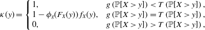kappa left parenthesis y right parenthesis equals StartLayout Enlarged left brace 1st Row 1st Column 1 comma 2nd Column g left parenthesis double struck upper P left bracket upper X greater than y right bracket right parenthesis less than upper T left parenthesis double struck upper P left bracket upper X greater than y right bracket right parenthesis comma 2nd Row 1st Column 1 minus phi Subscript g Baseline left parenthesis upper F Subscript upper X Baseline left parenthesis y right parenthesis right parenthesis f Subscript upper X Baseline left parenthesis y right parenthesis comma 2nd Column g left parenthesis double struck upper P left bracket upper X greater than y right bracket right parenthesis equals upper T left parenthesis double struck upper P left bracket upper X greater than y right bracket right parenthesis comma 3rd Row 1st Column 0 comma 2nd Column g left parenthesis double struck upper P left bracket upper X greater than y right bracket right parenthesis greater than upper T left parenthesis double struck upper P left bracket upper X greater than y right bracket right parenthesis comma EndLayout