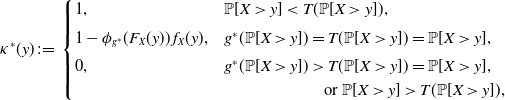 kappa Superscript asterisk Baseline left parenthesis y right parenthesis colon equals StartLayout Enlarged left brace 1st Row 1st Column 1 comma 2nd Column double struck upper P left bracket upper X greater than y right bracket less than upper T left parenthesis double struck upper P left bracket upper X greater than y right bracket right parenthesis comma 2nd Row 1st Column 1 minus phi Subscript g Sub Superscript asterisk Subscript Baseline left parenthesis upper F Subscript upper X Baseline left parenthesis y right parenthesis right parenthesis f Subscript upper X Baseline left parenthesis y right parenthesis comma 2nd Column g Superscript asterisk Baseline left parenthesis double struck upper P left bracket upper X greater than y right bracket right parenthesis equals upper T left parenthesis double struck upper P left bracket upper X greater than y right bracket right parenthesis equals double struck upper P left bracket upper X greater than y right bracket comma 3rd Row 1st Column 0 comma 2nd Column g Superscript asterisk Baseline left parenthesis double struck upper P left bracket upper X greater than y right bracket right parenthesis greater than upper T left parenthesis double struck upper P left bracket upper X greater than y right bracket right parenthesis equals double struck upper P left bracket upper X greater than y right bracket comma 4th Row 1st Column Blank 2nd Column or double struck upper P left bracket upper X greater than y right bracket greater than upper T left parenthesis double struck upper P left bracket upper X greater than y right bracket right parenthesis comma EndLayout