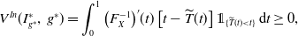 upper V Superscript upper I n Baseline left parenthesis upper I Subscript g Sub Superscript asterisk Subscript Superscript asterisk Baseline comma g Superscript asterisk Baseline right parenthesis equals integral Subscript 0 Superscript 1 Baseline left parenthesis upper F Subscript upper X Superscript negative 1 Baseline right parenthesis prime left parenthesis t right parenthesis left bracket t minus ModifyingAbove upper T With tilde left parenthesis t right parenthesis right bracket double struck 1 Subscript left brace ModifyingAbove upper T With tilde left parenthesis t right parenthesis less than t right brace Baseline normal d t greater than or equals 0 comma