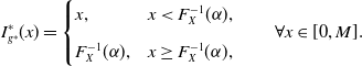 upper I Subscript g Sub Superscript asterisk Subscript Superscript asterisk Baseline left parenthesis x right parenthesis equals StartLayout Enlarged left brace 1st Row 1st Column x comma 2nd Column x less than upper F Subscript upper X Superscript negative 1 Baseline left parenthesis alpha right parenthesis comma 2nd Row 1st Column upper F Subscript upper X Superscript negative 1 Baseline left parenthesis alpha right parenthesis comma 2nd Column x greater than or equals upper F Subscript upper X Superscript negative 1 Baseline left parenthesis alpha right parenthesis comma EndLayout for all x element of left bracket 0 comma upper M right bracket period