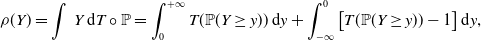 StartLayout 1st Row rho left parenthesis upper Y right parenthesis equals integral upper Y normal d upper T ring double struck upper P equals integral Subscript 0 Superscript plus normal infinity Baseline upper T left parenthesis double struck upper P left parenthesis upper Y greater than or equals y right parenthesis right parenthesis normal d y plus integral Subscript negative normal infinity Superscript 0 Baseline left bracket upper T left parenthesis double struck upper P left parenthesis upper Y greater than or equals y right parenthesis right parenthesis minus 1 right bracket normal d y comma EndLayout