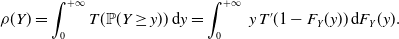 StartLayout 1st Row rho left parenthesis upper Y right parenthesis equals integral Subscript 0 Superscript plus normal infinity Baseline upper T left parenthesis double struck upper P left parenthesis upper Y greater than or equals y right parenthesis right parenthesis normal d y equals integral Subscript 0 Superscript plus normal infinity Baseline y upper T prime left parenthesis 1 minus upper F Subscript upper Y Baseline left parenthesis y right parenthesis right parenthesis normal d upper F Subscript upper Y Baseline left parenthesis y right parenthesis period EndLayout