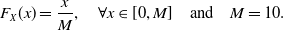 upper F Subscript upper X Baseline left parenthesis x right parenthesis equals StartFraction x Over upper M EndFraction comma for all x element of left bracket 0 comma upper M right bracket and upper M equals 10 period