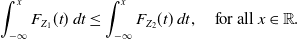 integral Subscript negative normal infinity Superscript x Baseline upper F Subscript upper Z 1 Baseline left parenthesis t right parenthesis d t less than or equals integral Subscript negative normal infinity Superscript x Baseline upper F Subscript upper Z 2 Baseline left parenthesis t right parenthesis d t comma for all x element of double struck upper R period