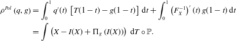 StartLayout 1st Row 1st Column rho Superscript upper P o l Baseline left parenthesis q comma g right parenthesis 2nd Column equals integral Subscript 0 Superscript 1 Baseline q prime left parenthesis t right parenthesis left bracket upper T left parenthesis 1 minus t right parenthesis minus g left parenthesis 1 minus t right parenthesis right bracket normal d t plus integral Subscript 0 Superscript 1 Baseline left parenthesis upper F Subscript upper X Superscript negative 1 Baseline right parenthesis prime left parenthesis t right parenthesis g left parenthesis 1 minus t right parenthesis normal d t 2nd Row 1st Column Blank 2nd Column equals integral left parenthesis upper X minus upper I left parenthesis upper X right parenthesis plus normal upper Pi Subscript g Baseline left parenthesis upper I left parenthesis upper X right parenthesis right parenthesis right parenthesis normal d upper T ring double struck upper P period EndLayout