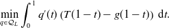 min Underscript q element of script upper Q Subscript upper L Baseline Endscripts integral Subscript 0 Superscript 1 Baseline q prime left parenthesis t right parenthesis left parenthesis upper T left parenthesis 1 minus t right parenthesis minus g left parenthesis 1 minus t right parenthesis right parenthesis normal d t period