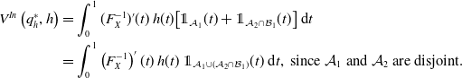 StartLayout 1st Row 1st Column upper V Superscript upper I n Baseline left parenthesis q Subscript h Superscript asterisk Baseline comma h right parenthesis 2nd Column equals integral Subscript 0 Superscript 1 Baseline left parenthesis upper F Subscript upper X Superscript negative 1 Baseline right parenthesis prime left parenthesis t right parenthesis h left parenthesis t right parenthesis left bracket double struck 1 Subscript script upper A 1 Baseline left parenthesis t right parenthesis plus double struck 1 Subscript script upper A 2 intersection script upper B 1 Baseline left parenthesis t right parenthesis right bracket normal d t 2nd Row 1st Column Blank 2nd Column equals integral Subscript 0 Superscript 1 Baseline left parenthesis upper F Subscript upper X Superscript negative 1 Baseline right parenthesis prime left parenthesis t right parenthesis h left parenthesis t right parenthesis double struck 1 Subscript script upper A 1 union left parenthesis script upper A 2 intersection script upper B 1 right parenthesis Baseline left parenthesis t right parenthesis normal d t comma since script upper A 1 and script upper A 2 are disjoint period EndLayout