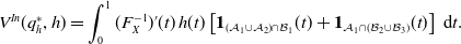 upper V Superscript upper I n Baseline left parenthesis q Subscript h Superscript asterisk Baseline comma h right parenthesis equals integral Subscript 0 Superscript 1 Baseline left parenthesis upper F Subscript upper X Superscript negative 1 Baseline right parenthesis prime left parenthesis t right parenthesis h left parenthesis t right parenthesis left bracket bold 1 Subscript left parenthesis script upper A 1 union script upper A 2 right parenthesis intersection script upper B 1 Baseline left parenthesis t right parenthesis plus bold 1 Subscript script upper A 1 intersection left parenthesis script upper B 2 union script upper B 3 right parenthesis Baseline left parenthesis t right parenthesis right bracket normal d t period