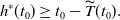 h Superscript asterisk Baseline left parenthesis t 0 right parenthesis greater than or equals t 0 minus ModifyingAbove upper T With tilde left parenthesis t 0 right parenthesis period
