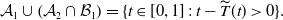 script upper A 1 union left parenthesis script upper A 2 intersection script upper B 1 right parenthesis equals StartSet t element of left bracket 0 comma 1 right bracket colon t minus ModifyingAbove upper T With tilde left parenthesis t right parenthesis greater than 0 EndSet period