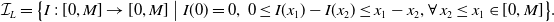 script upper I Subscript upper L Baseline equals left brace upper I colon left bracket 0 comma upper M right bracket right arrow left bracket 0 comma upper M right bracket vertical bar upper I left parenthesis 0 right parenthesis equals 0 comma 0 less than or equals upper I left parenthesis x 1 right parenthesis minus upper I left parenthesis x 2 right parenthesis less than or equals x 1 minus x 2 comma for all x 2 less than or equals x 1 element of left bracket 0 comma upper M right bracket right brace period