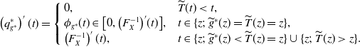 left parenthesis q Subscript g Sub Superscript asterisk Subscript Superscript asterisk Baseline right parenthesis prime left parenthesis t right parenthesis equals StartLayout Enlarged left brace 1st Row 1st Column 0 comma 2nd Column ModifyingAbove upper T With tilde left parenthesis t right parenthesis less than t comma 2nd Row 1st Column phi Subscript g Sub Superscript asterisk Subscript Baseline left parenthesis t right parenthesis element of left bracket 0 comma left parenthesis upper F Subscript upper X Superscript negative 1 Baseline right parenthesis prime left parenthesis t right parenthesis right bracket comma 2nd Column t element of left brace z semicolon ModifyingAbove g With tilde Superscript asterisk Baseline left parenthesis z right parenthesis equals ModifyingAbove upper T With tilde left parenthesis z right parenthesis equals z right brace comma 3rd Row 1st Column left parenthesis upper F Subscript upper X Superscript negative 1 Baseline right parenthesis prime left parenthesis t right parenthesis comma 2nd Column t element of left brace z semicolon ModifyingAbove g With tilde Superscript asterisk Baseline left parenthesis z right parenthesis less than ModifyingAbove upper T With tilde left parenthesis z right parenthesis equals z right brace union left brace z semicolon ModifyingAbove upper T With tilde left parenthesis z right parenthesis greater than z right brace period EndLayout