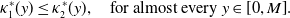 kappa 1 Superscript asterisk Baseline left parenthesis y right parenthesis less than or equals kappa 2 Superscript asterisk Baseline left parenthesis y right parenthesis comma for almost every y element of left bracket 0 comma upper M right bracket period