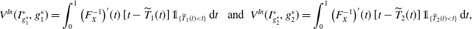 upper V Superscript upper I n Baseline left parenthesis upper I Subscript g 1 Sub Superscript asterisk Subscript Superscript asterisk Baseline comma g 1 Superscript asterisk Baseline right parenthesis equals integral Subscript 0 Superscript 1 Baseline left parenthesis upper F Subscript upper X Superscript negative 1 Baseline right parenthesis prime left parenthesis t right parenthesis left bracket t minus ModifyingAbove upper T With tilde Subscript 1 Baseline left parenthesis t right parenthesis right bracket double struck 1 Subscript left brace ModifyingAbove upper T With tilde Sub Subscript 1 Subscript left parenthesis t right parenthesis less than t right brace Baseline normal d t and upper V Superscript upper I n Baseline left parenthesis upper I Subscript g 2 Sub Superscript asterisk Subscript Superscript asterisk Baseline comma g 2 Superscript asterisk Baseline right parenthesis equals integral Subscript 0 Superscript 1 Baseline left parenthesis upper F Subscript upper X Superscript negative 1 Baseline right parenthesis prime left parenthesis t right parenthesis left bracket t minus ModifyingAbove upper T With tilde Subscript 2 Baseline left parenthesis t right parenthesis right bracket double struck 1 Subscript left brace ModifyingAbove upper T With tilde Sub Subscript 2 Subscript left parenthesis t right parenthesis less than t right brace Baseline normal d t comma